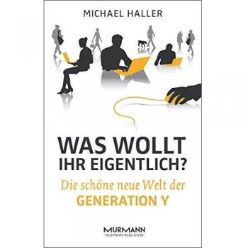 Was wollt ihr eigentlich? Die schöne neue Welt der Generation Y