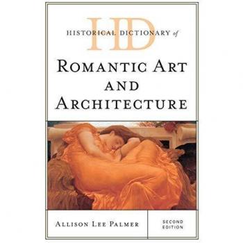 Historical Dictionary of Romantic Art and Architecture, Second Edition
