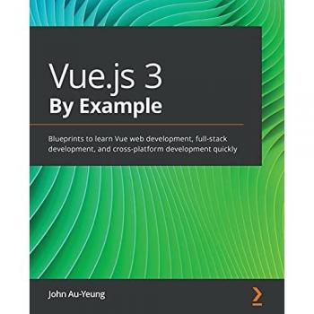 Vue.js 3 By Example: Blueprints to learn Vue web development, full-stack development, and cross-platform development quickly