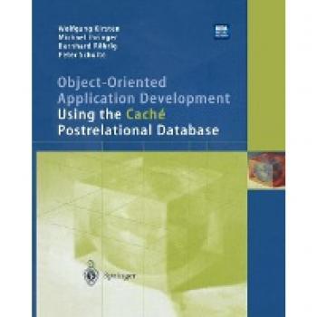 ObjectOriented Application Development Using the Cache Postrelational Database by Kirsten & WolfgangIhringer & MichaelRoehrig & BernhardSchulte & Peter