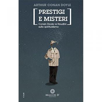 Prestigi e misteri. Conan Doyle vs Houdini sullo spiritualismo. Nuova ediz.