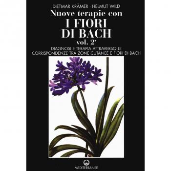 Nuove terapie con i fiori di Bach. Vol. 2: Diagnosi e terapia attraverso le corrispondenze tra zone cutanee e fiori di Bach.