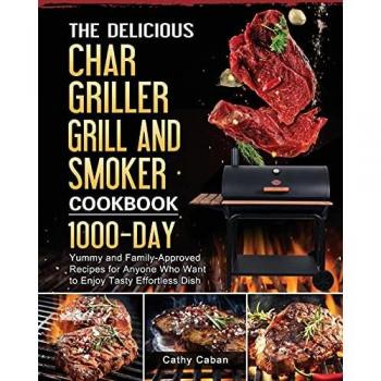 Yummy Char Griller Grill & Smoker Cookbook: 1000-Day Family-Approved Recipes