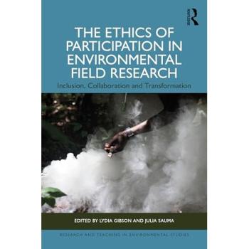 The Ethics of Participation in Environmental Field Research: Inclusion, Collaboration, and Transformation (Research and Teaching in Environmental Studies)