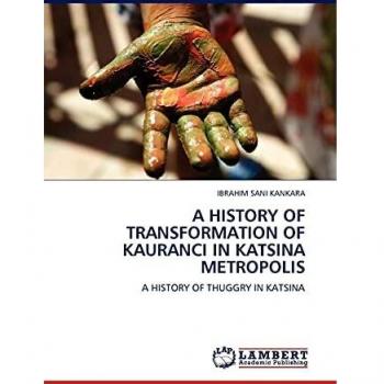 A HISTORY OF TRANSFORMATION OF KAURANCI IN KATSINA METROPOLIS: A HISTORY OF THUGGRY IN KATSINA