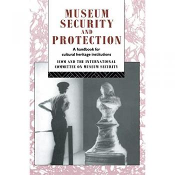 Museum Security and Protection: A Handbook for Cultural Heritage Institutions (The Heritage Care-Preservation-Management)