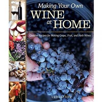 Making Your Own Wine at Home: Creative Recipes for Making Grape, Fruit, and Herb