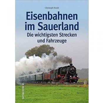 Eisenbahnen im Sauerland, die wichtigsten Strecken und Fahrzeuge in Bildern, kenntnisreich kommentiert (Sutton