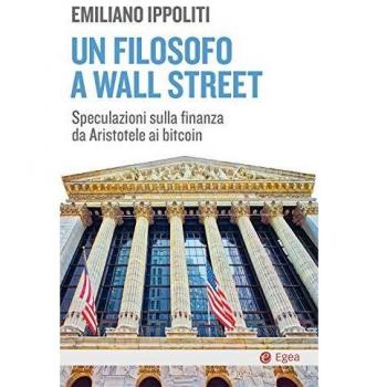 Emiliano Ippoliti Un Filosofo A Wall Street. Speculazioni Sulla Finanza Da Aristotele Ai Bitcoin (Cultura E Società)