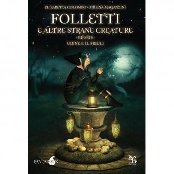 Folletti e altre strane creature. Udine e il Friuli