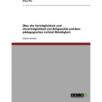 šber die Vertr„glichkeit und Unvertr„glichkeit von Religiosit„t und dem p„dagogischen Leitziel Mndigkeit