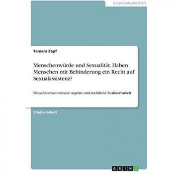 Menschenwürde und Sexualität. Haben Menschen mit Behinderung ein Recht auf Sexualassistenz?