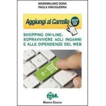 Aggiungi al carrello. Shopping on-line. Sopravvivere agli inganni e alle dipendenze del web