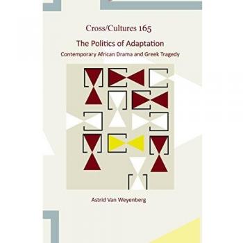 The Politics of Adaptation: Contemporary African Drama and Greek Tragedy