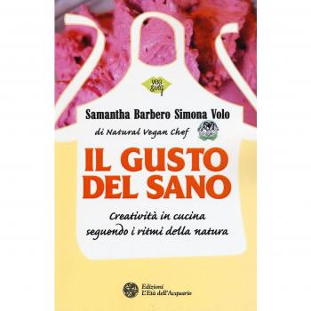 Il gusto del sano. Creatività in cucina seguendo i ritmi della natura
