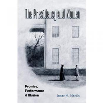 THE PRESIDENCY AND WOMEN; PROMISE, PERFORMANCE & ILLUSION: Promise, Performance, and Illusion