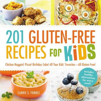 201 Gluten-Free Recipes for Kids: Chicken Nuggets! Pizza! Birthday Cake! All...