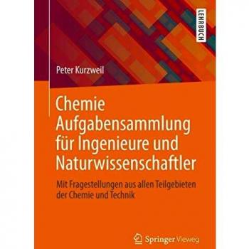 Chemie Aufgabensammlung für Ingenieure und Naturwissenschaftler: Mit Fragestellungen aus allen Teilgebieten der Chemie und Technik