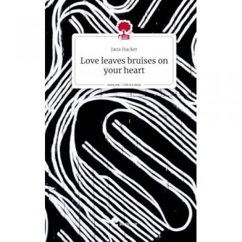 Love leaves bruises on your heart. Life is a Story