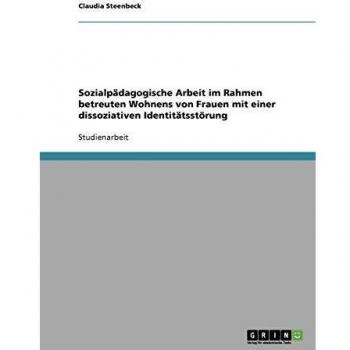 Sozialp„dagogische Arbeit im Rahmen betreuten Wohnens von Frauen mit einer dissoziativen Identit„tsst”rung