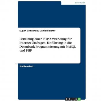 Erstellung einer PHP-Anwendung für Internet-Umfragen. Einführung in die Datenbank-Programmierung mit MySQL und PHP