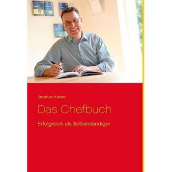 Stephan Kaiser Das Chefbuch: Erfolgreich Als Kleinunternehmer Und Freiberufler