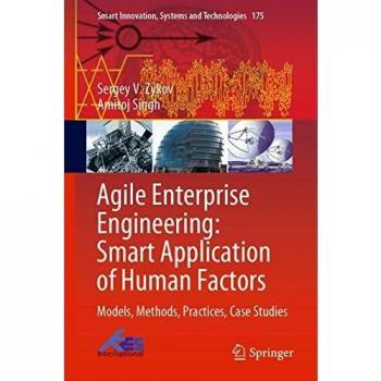 Agile Enterprise Engineering: Smart Application of Human Factors: Models, Methods, Practices, Case Studies