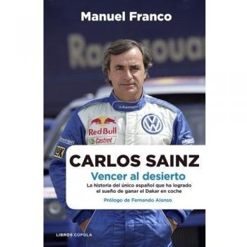 Carlos Sainz. Vencer al desierto. La historia del único español que ha logrado el sueño de ganar el dakar en coche