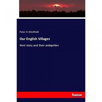Our English Villages: their story and their antiquities