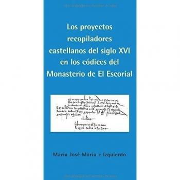 Los proyectos recopiladores castellanos del siglo xvi en los códices del monasterio de el escorial (Tapa blanda).