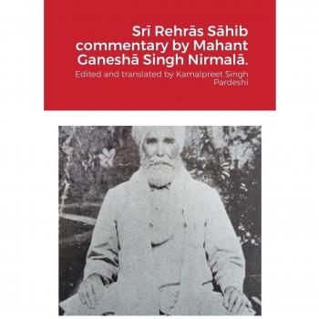 Pardeshi, Kamalpreet Singh: Sr¿ Rehr¿s S¿hib commentary by Mahant Ganesh¿ Singh Nirmal¿.