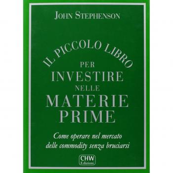 Il piccolo libro per investire nelle materie prime. Come operare nel mercato delle commodity senza bruciarsi