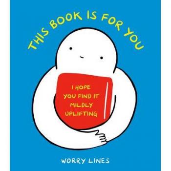 This Book Is for You: I Hope You Find It Mildly Uplifting