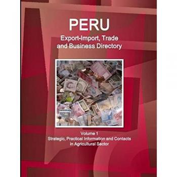 Peru Export-Import, Trade and Business Directory Volume 1 Strategic, Practical Information and Contacts in Agricultural Sector (World Strategic and Business Information Library)
