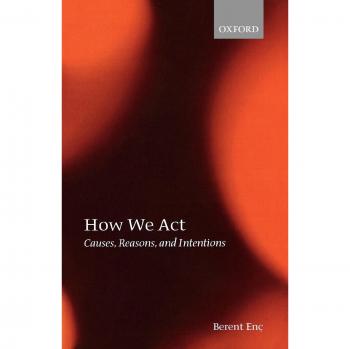 How We Act: Causes, Reasons, and Intentions