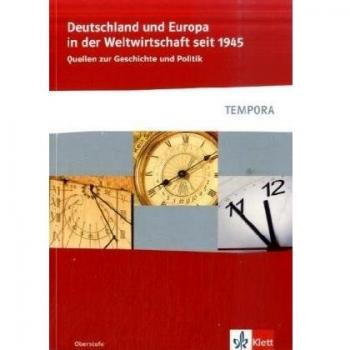 Deutschland und Europa in der Weltwirtschaft seit 1945: Quellen zur Geschichte und Politik Klasse 10-13