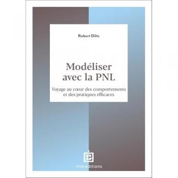Modéliser avec la PNL : voyage au coeur des comportements et des pratiques efficaces