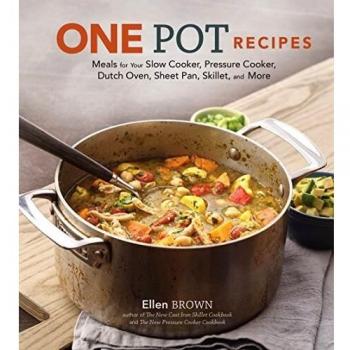 One Pot Recipes: Meals for Your Slow Cooker, Pressure Cooker, Dutch Oven, Sheet Pan, Skillet, and More