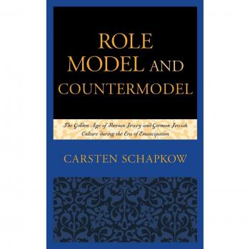 Role Model and Countermodel: The Golden Age of Iberian Jewry and German Jewish Culture During the Era of Emancipation