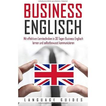 Business Englisch: Mit effektiven Lerntechniken in 30 Tagen Business Englisch lernen und selbstbewusst kommunizieren (BONUS: zahlreiche Übungen & nützliche Vokabeln)