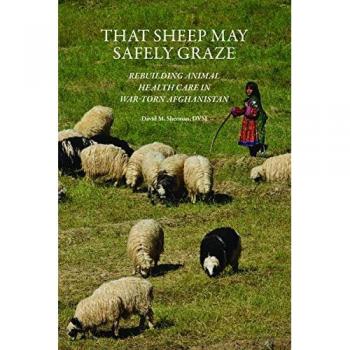 That Sheep May Safely Graze: Rebuilding Animal Health Care in War-Torn Afghanistan (New Directions in the Human-animal Bond)