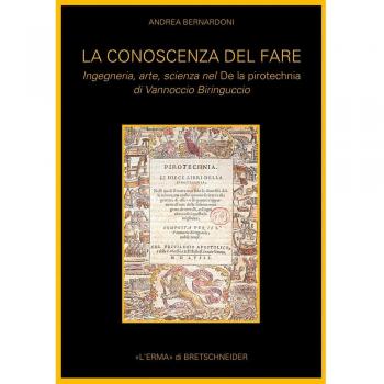 La conoscenza del fare. Ingegneria, arte, scienza nel De la pirotecnica di Vannoccio Biringuccio