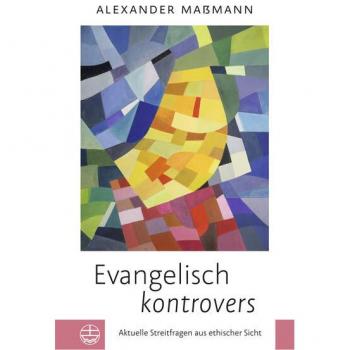 Evangelisch kontrovers: Aktuelle Streitfragen aus ethischer Sicht