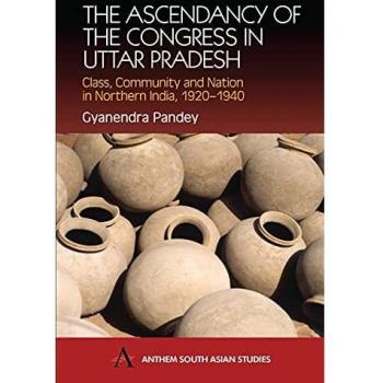 The Ascendancy of the Congress in Uttar Pradesh: Class, Community and Nation in Northern India, 1920-1940