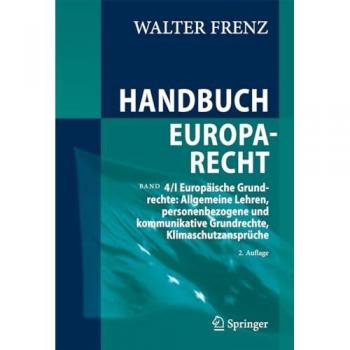 Handbuch Europarecht: Band 4/I Europäische Grundrechte: Allgemeine Lehren, personenbezogene und kommunikative Grundrechte, Klimaschutzansprüche (Handbuch Europarecht, 4)