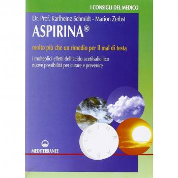 Aspirina. Molto più che un rimedio per il mal di testa. I molteplici effetti dell'acido acetilsalicilico. Nuove possibilità per curare e prevenire