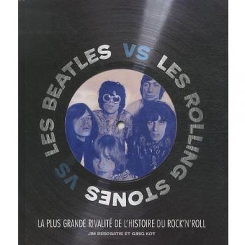 Jim Derogatis Les Beatles Vs Les Rolling Stones : La Plus Grande Rivalité De L'Histoire Du Rock'N'Roll