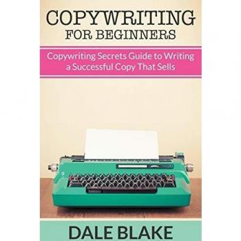 Copywriting For Beginners: Copywriting Secrets Guide to Writing a Successful Copy That Sells