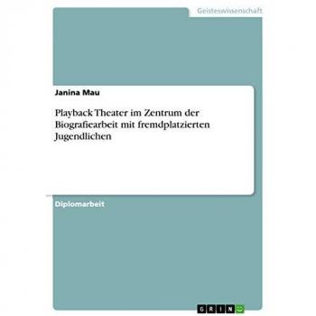 Playback Theater im Zentrum der Biografiearbeit mit fremdplatzierten Jugendlichen
