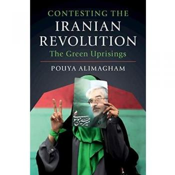 Contesting the Iranian Revolution by Pouya Massachusetts Institute of Technology Alimagham